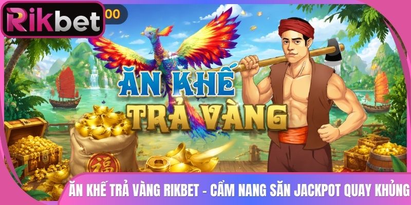 Ăn Khế Trả Vàng Rikbet - Cẩm Nang Săn Jackpot Quay Khủng 3 Ăn Khế Trả Vàng Rikbet – Cẩm Nang Săn Jackpot Quay Khủng