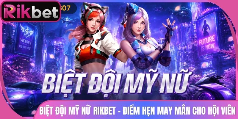 Biệt Đội Mỹ Nữ Rikbet - Điểm Hẹn May Mắn Cho Hội Viên 1 Biệt Đội Mỹ Nữ Rikbet – Điểm Hẹn May Mắn Cho Hội Viên