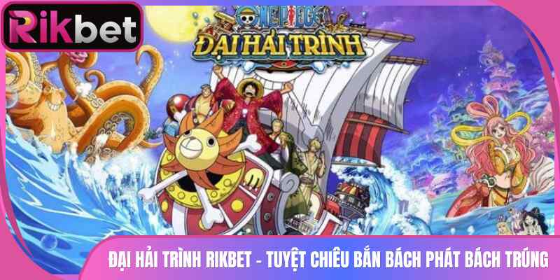 Đại Hải Trình Rikbet - Tuyệt Chiêu Bắn Bách Phát Bách Trúng 5 Đại Hải Trình Rikbet – Tuyệt Chiêu Bắn Bách Phát Bách Trúng