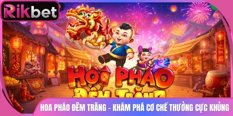 Hoa Pháo Đêm Trăng Rikbet - Khám Phá Cơ Chế Thưởng Cực Khủng 5 Hoa Pháo Đêm Trăng Rikbet – Khám Phá Cơ Chế Thưởng Cực Khủng