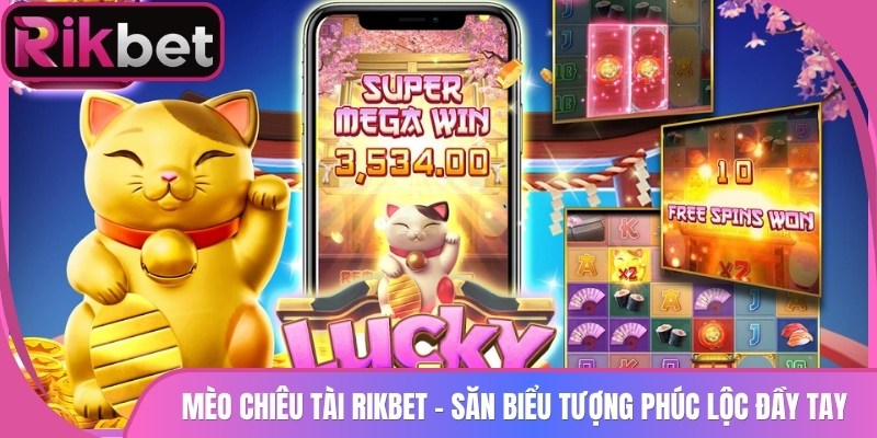 Mèo Chiêu Tài Rikbet - Săn Biểu Tượng Phúc Lộc Đầy Tay 7 Mèo Chiêu Tài Rikbet – Săn Biểu Tượng Phúc Lộc Đầy Tay