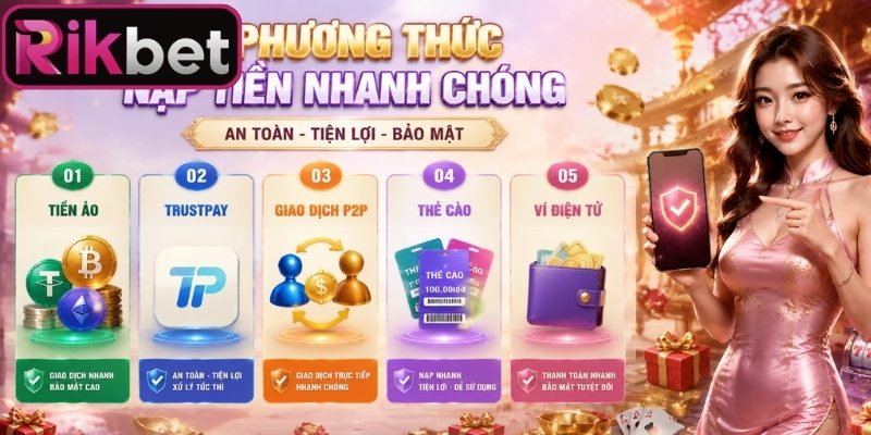 Nạp Tiền Rikbet 2 Tổng hợp hình thức nạp vốn và giới hạn giao dịch